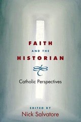 cover of Faith and the Historian: CATHOLIC PERSPECTIVES