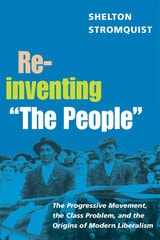 cover of Reinventing "The People": The Progressive Movement, the Class Problem, and the Origins of Modern Liberalism
