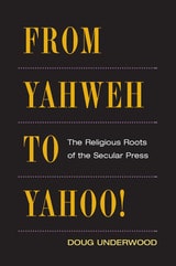 cover of From Yahweh to Yahoo!: The Religious Roots of the Secular Press