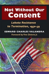 cover of Not without Our Consent: Lakota Resistance to Termination, 1950-59