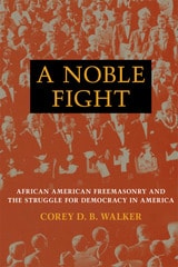 cover of A Noble Fight: African American Freemasonry and the Struggle for Democracy in America