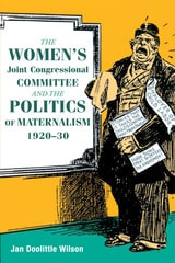 cover of The Women's Joint Congressional Committee and the Politics of Maternalism, 1920-30