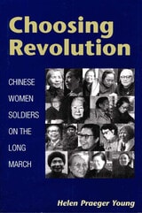 cover of Choosing Revolution: Chinese Women Soldiers on the Long March