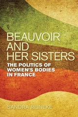 cover of Beauvoir and Her Sisters: The Politics of Women's Bodies in France