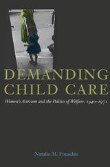cover of Demanding Child Care: Women's Activism and the Politics of Welfare, 1940-1971