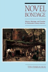 cover of Novel Bondage: Slavery, Marriage, and Freedom in Nineteenth-Century America