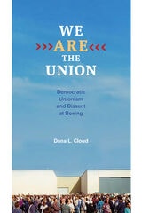 cover of We Are the Union: Democratic Unionism and Dissent at Boeing
