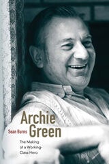 cover of Archie Green: The Making of a Working-Class Hero