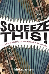 cover of Squeeze This!: A Cultural History of the Accordion in America
