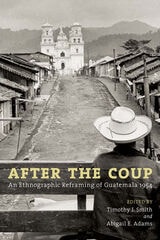 cover of After the Coup: An Ethnographic Reframing of Guatemala 1954