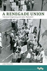 cover of A Renegade Union: Interracial Organizing and Labor Radicalism