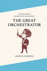 cover of The Great Orchestrator: Arthur Judson and American Arts Management