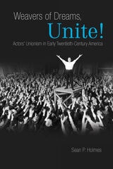 cover of Weavers of Dreams, Unite!: Actors' Unionism in Early Twentieth-Century America