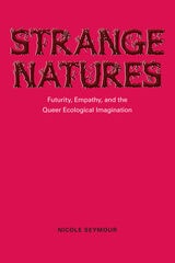 cover of Strange Natures: Futurity, Empathy, and the Queer Ecological Imagination