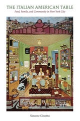 cover of The Italian American Table: Food, Family, and Community in New York City