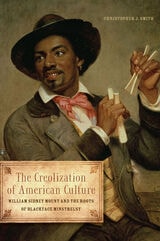 cover of The Creolization of American Culture: William Sidney Mount and the Roots of Blackface Minstrelsy