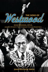 cover of The Sons of Westwood: John Wooden, UCLA, and the Dynasty That Changed College Basketball