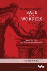 cover of Making the World Safe for Workers: Labor, the Left, and Wilsonian Internationalism