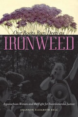 cover of Our Roots Run Deep as Ironweed: Appalachian Women and the Fight for Environmental Justice