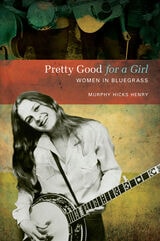 cover of Pretty Good for a Girl: Women in Bluegrass
