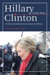 cover of Hillary Clinton in the News: Gender and Authenticity in American Politics