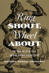cover of Ring Shout, Wheel About: The Racial Politics of Music and Dance in North American Slavery