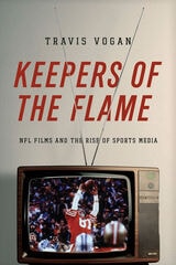 cover of Keepers of the Flame: NFL Films and the Rise of Sports Media