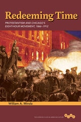 cover of Redeeming Time: Protestantism and Chicago's Eight-Hour Movement, 1866-1912