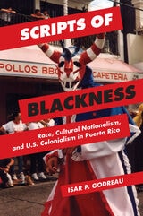 cover of Scripts of Blackness: Race, Cultural Nationalism, and U.S. Colonialism in Puerto Rico