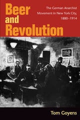cover of Beer and Revolution: The German Anarchist Movement in New York City, 1880-1914