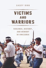 cover of Victims and Warriors: Violence, History, and Memory in Amazonia
