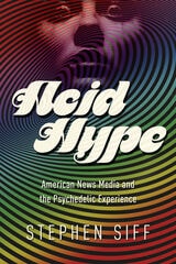 cover of Acid Hype: American News Media and the Psychedelic Experience