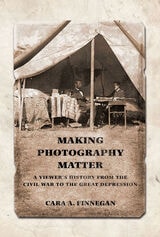 cover of Making Photography Matter: A Viewer's History from the Civil War to the Great Depression