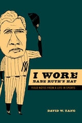cover of I Wore Babe Ruth's Hat: Field Notes from a Life in Sports