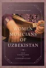 cover of Women Musicians of Uzbekistan: From Courtyard to Conservatory