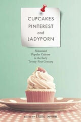 cover of Cupcakes, Pinterest, and Ladyporn: Feminized Popular Culture in the Early Twenty-First Century