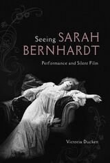cover of Seeing Sarah Bernhardt: Performance and Silent Film