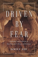 cover of Driven by Fear: Epidemics and Isolation in San Francisco's House of Pestilence