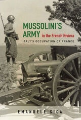 cover of Mussolini's Army in the French Riviera: Italy's Occupation of France