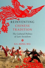 cover of Reinventing Chinese Tradition: The Cultural Politics of Late Socialism