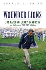 cover of Wounded Lions: Joe Paterno, Jerry Sandusky, and the Crises in Penn State Athletics