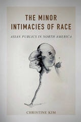 cover of The Minor Intimacies of Race: Asian Publics in North America