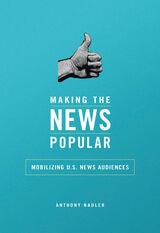 cover of Making the News Popular: Mobilizing U.S. News Audiences