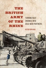 cover of The British Army of the Rhine: Turning Nazi Enemies into Cold War Partners