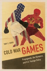 cover of Cold War Games: Propaganda, the Olympics, and U.S. Foreign Policy