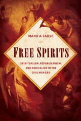 cover of Free Spirits: Spiritualism, Republicanism, and Radicalism in the Civil War Era