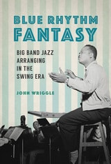 cover of Blue Rhythm Fantasy: Big Band Jazz Arranging in the Swing Era