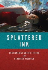 cover of Splattered Ink: Postfeminist Gothic Fiction and Gendered Violence