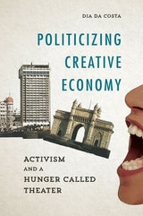 cover of Politicizing Creative Economy: Activism and a Hunger Called Theater