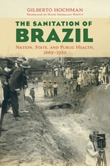 cover of The Sanitation of Brazil: Nation, State, and Public Health, 1889-1930
